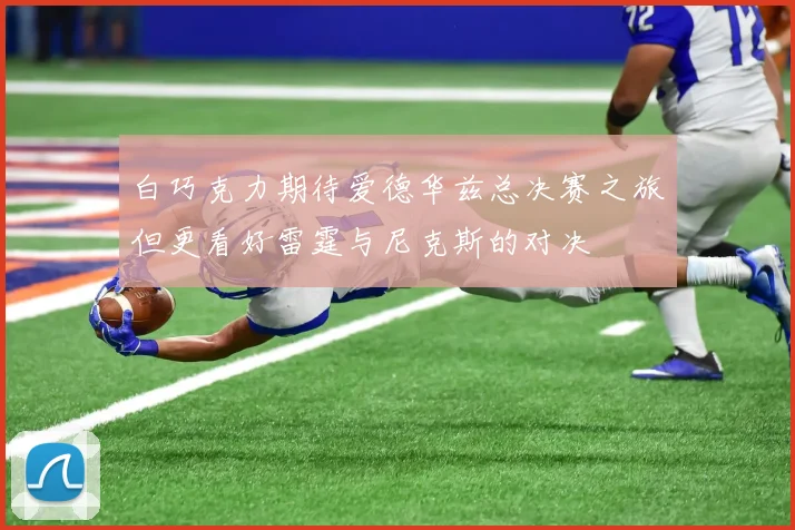 白巧克力期待爱德华兹总决赛之旅但更看好雷霆与尼克斯的对决