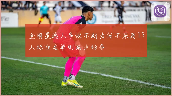 全明星选人争议不断为何不采用15人标准名单制减少纷争